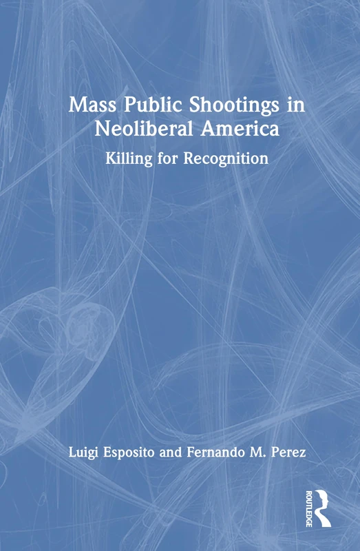 Mass Public Shootings in Neoliberal America - Routledge Book