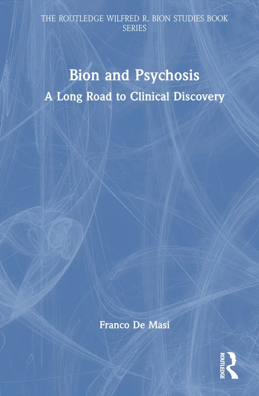 Bion and Psychosis: A Long Road to Clinical Discovery (The Routledge Wilfred R. Bion Studies Book Series) - Image 1