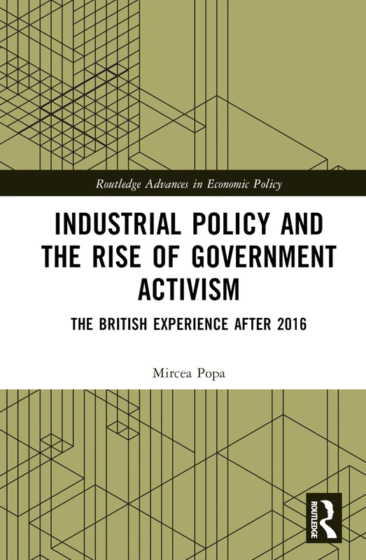 Industrial Policy and the Rise of Government Activism: The British Experience After 2016 (Routledge Advances in Economic Policy)
