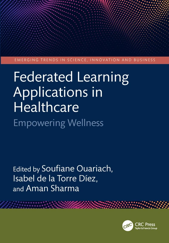 Federated Learning Applications in Healthcare: Empowering Wellness (Emerging Trends in Science, Innovation and Business)