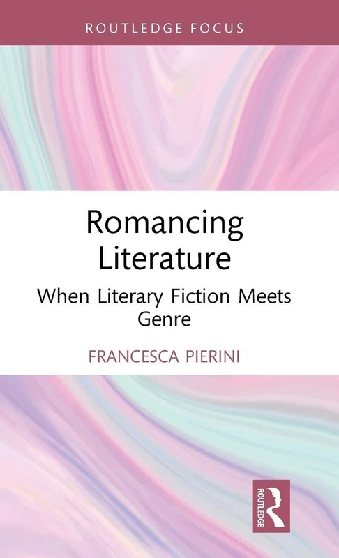 Romancing Literature: When Literary Fiction Meets Genre (Routledge Focus on Literature)