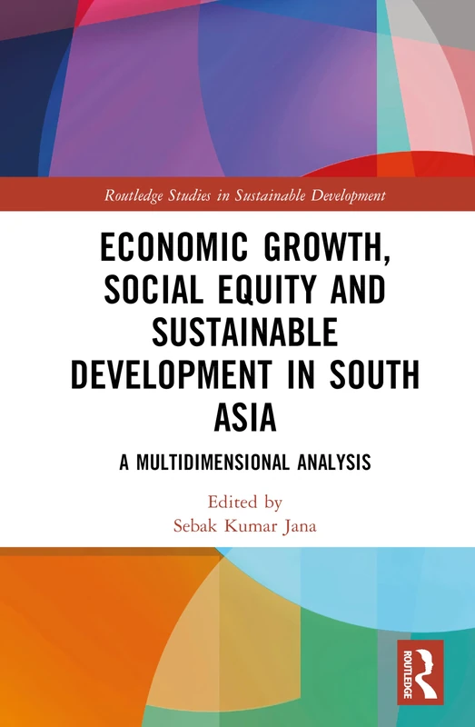 Economic Growth, Social Equity and Sustainable Development in South Asia: A Multidimensional Analysis (Routledge Studies in Sustainable Development)