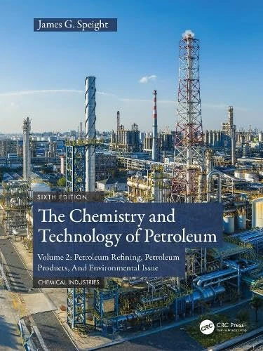 The Chemistry and Technology of Petroleum: Volume 2: Petroleum Refining, Petroleum Products, And Environmental Issues (Chemical Industries)