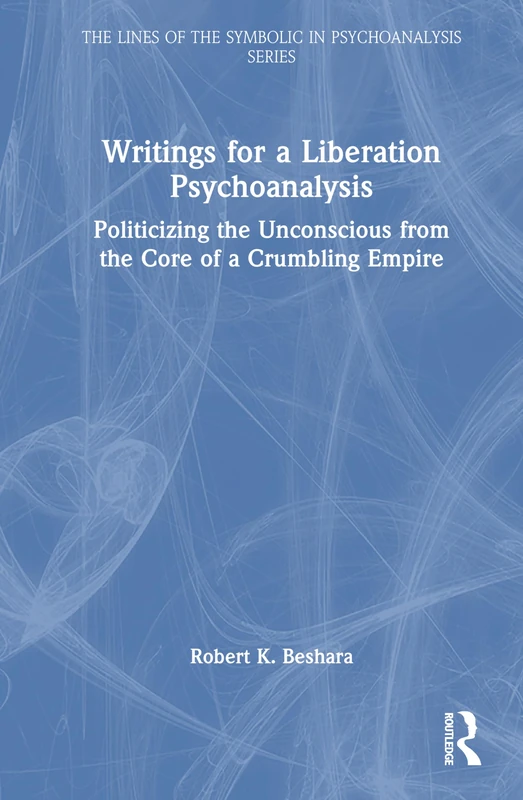 Writings for a Liberation Psychoanalysis: Politicizing the Unconscious from the Core of a Crumbling Empire (The Lines of the Symbolic in Psychoanalysis Series) - Image 1