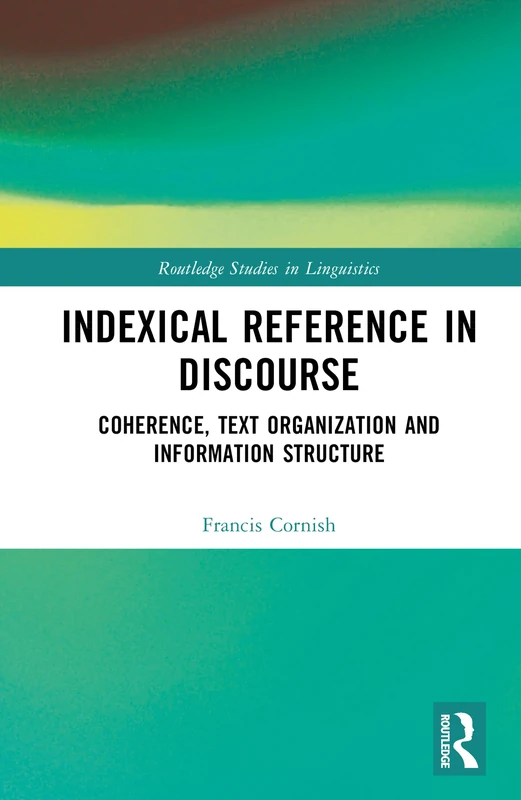 Indexical Reference in Discourse: Coherence, Text Organization and Information Structure (Routledge Studies in Linguistics)