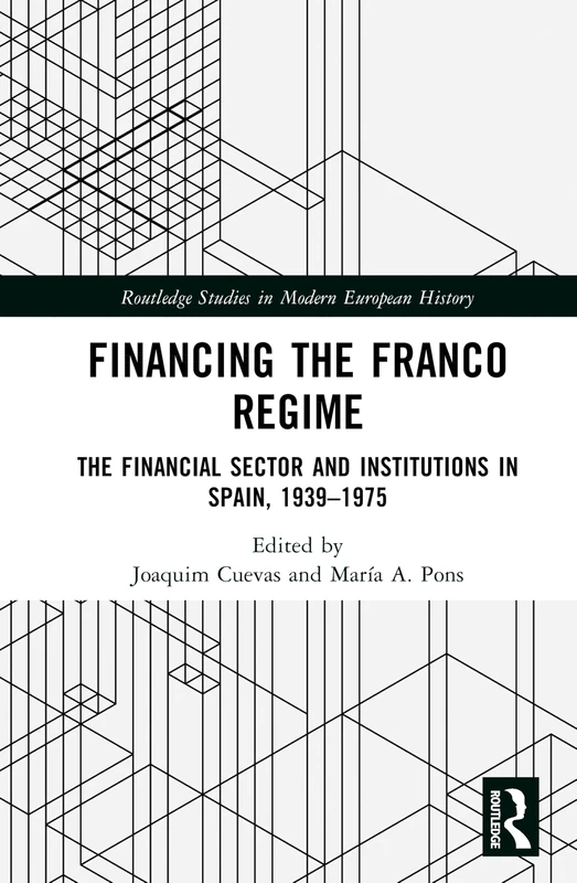 Financing the Franco Regime: The Financial Sector and Institutions in Spain, 1939–1975 (Routledge Studies in Modern European History)