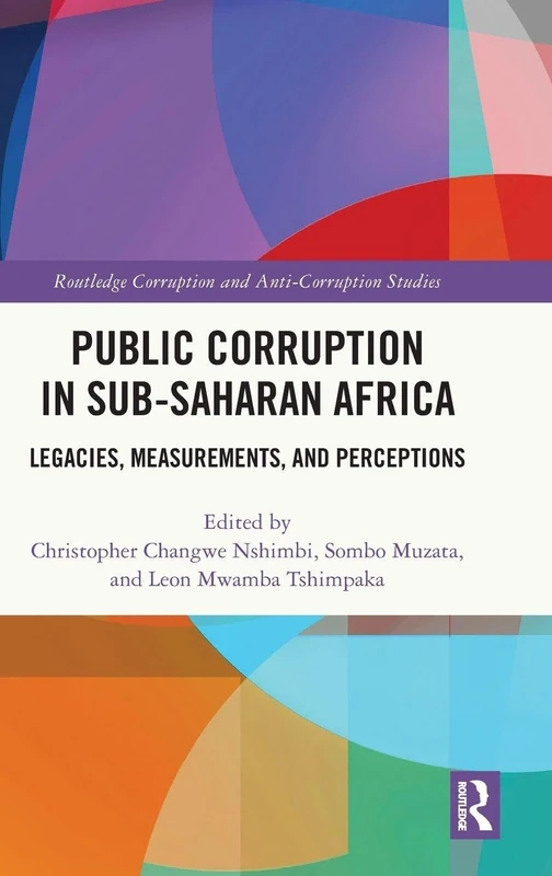 Public Corruption in Sub-Saharan Africa: Legacies, Measurements, and Perceptions (Routledge Corruption and Anti-Corruption Studies)
