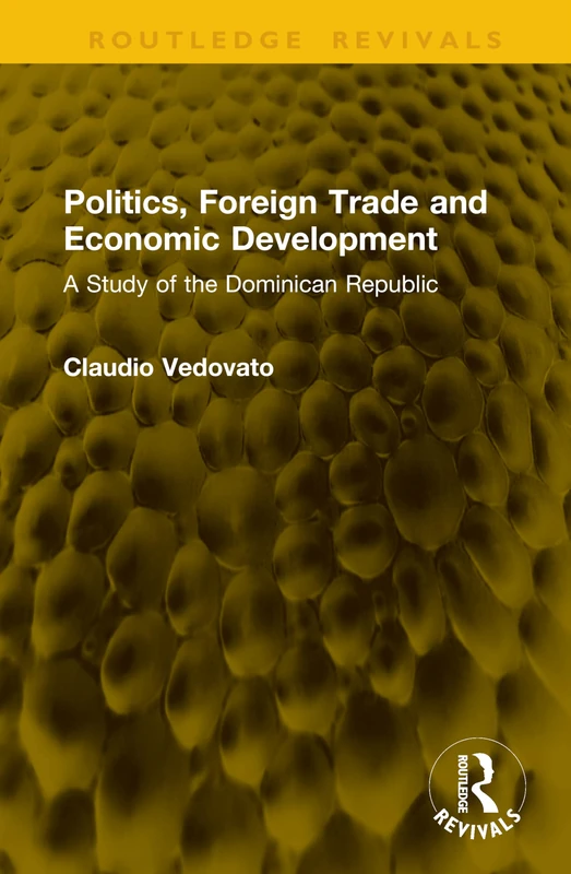 Politics, Foreign Trade and Economic Development: A Study of the Dominican Republic (Routledge Revivals)
