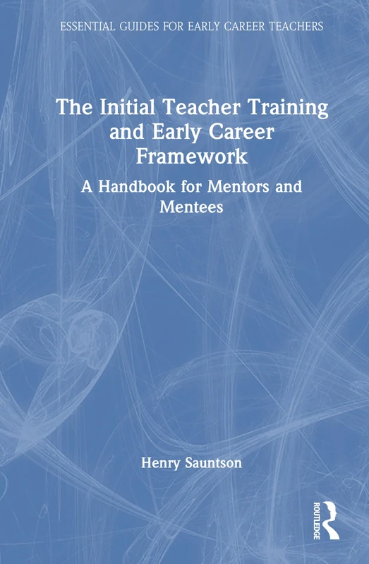 The Initial Teacher Training and Early Career Framework: A Handbook for Mentors and Mentees (Essential Guides for Early Career Teachers)