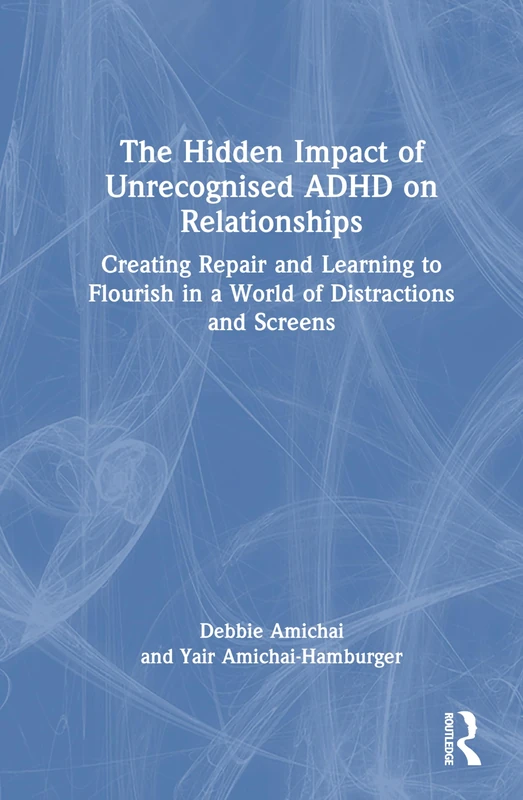 The Hidden Impact of Unrecognised ADHD on Relationships: Creating Repair and Learning to Flourish in a World of Distractions and Screens