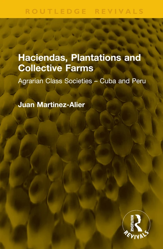 Haciendas, Plantations and Collective Farms: Agrarian Class Societies – Cuba and Peru (Routledge Revivals)