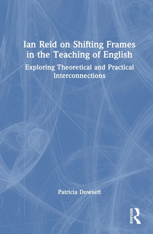 Ian Reid on Shifting Frames in the Teaching of English: Exploring Theoretical and Practical Interconnections (Routledge Research in Language Education)