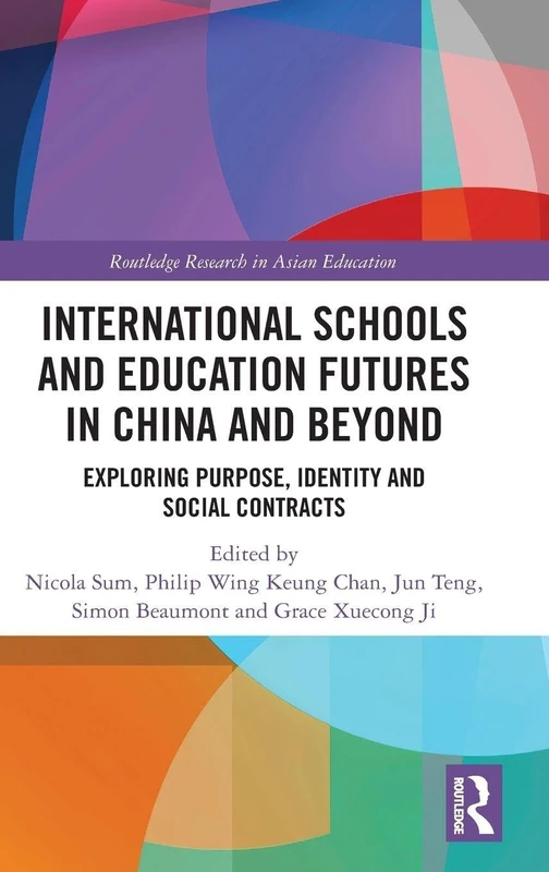 International Schools and Education Futures in China and Beyond: Exploring Purpose, Identity and Social Contracts (Routledge Research in Asian Education)