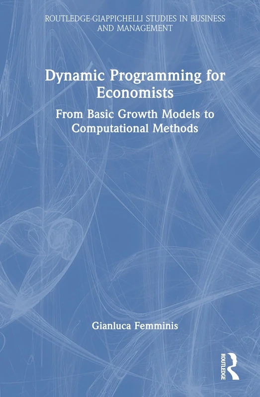 Dynamic Programming for Economists: From Basic Growth Models to Computational Methods (Routledge-Giappichelli Studies in Business and Management)