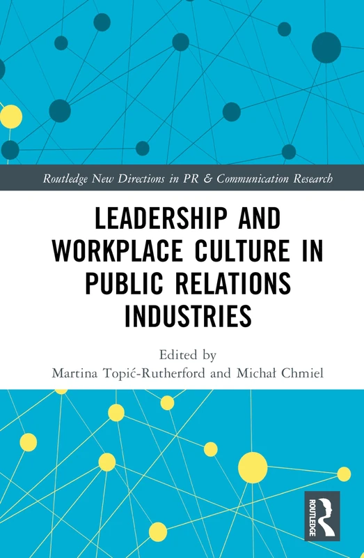 Leadership and Workplace Culture in Public Relations Industries (Routledge New Directions in PR & Communication Research)