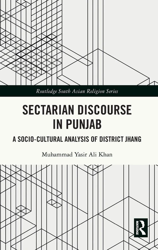 Sectarian Discourse in Punjab: A Socio-Cultural Analysis of District Jhang (Routledge South Asian Religion Series)