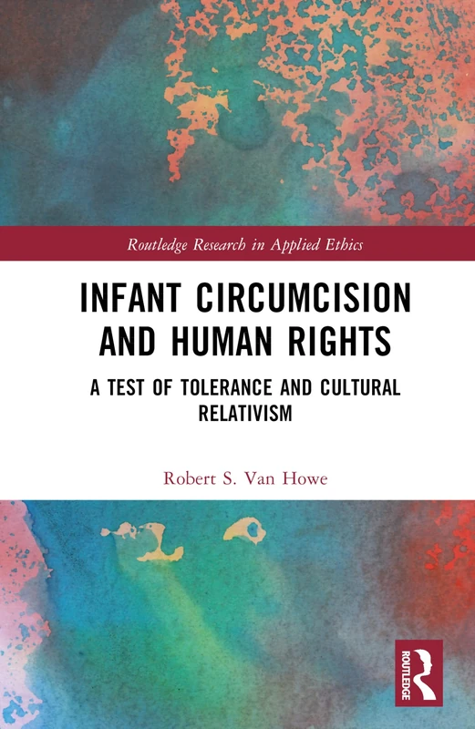 Infant Circumcision and Human Rights: A Test of Tolerance and Cultural Relativism (Routledge Research in Applied Ethics)