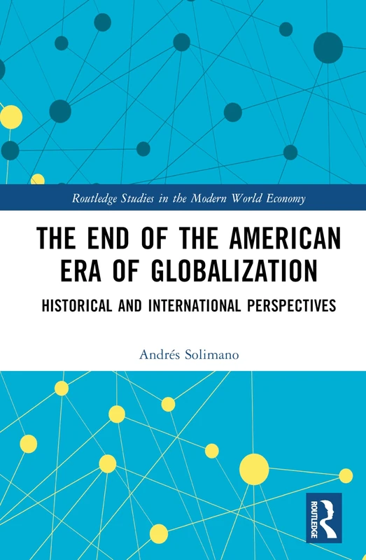 The End of the American Era of Globalization: Historical and International Perspectives (Routledge Studies in the Modern World Economy) - Image 1