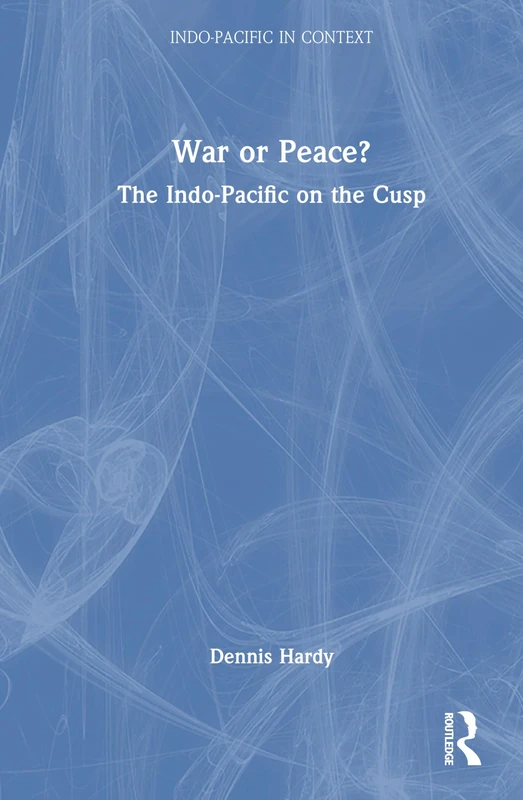 War or Peace?: The Indo-Pacific on the Cusp (Indo-Pacific in Context)