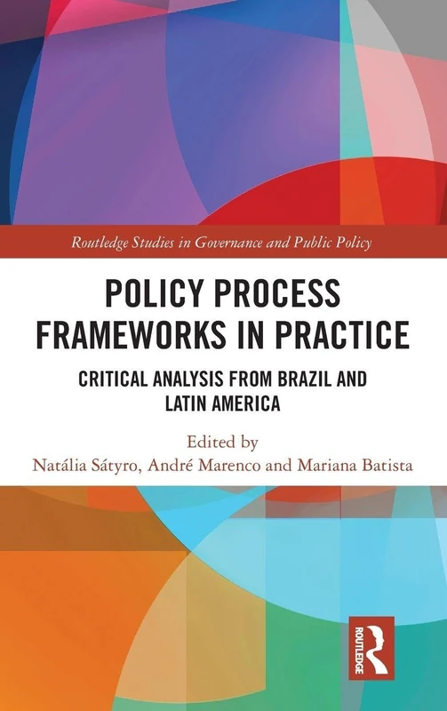 Policy Process Frameworks in Practice: Critical Analysis from Brazil and Latin America (Routledge Studies in Governance and Public Policy)