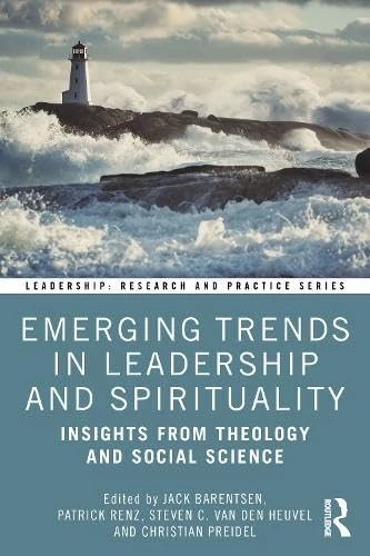 Emerging Trends in Leadership and Spirituality: Insights from Theology and Social Science (Leadership: Research and Practice)