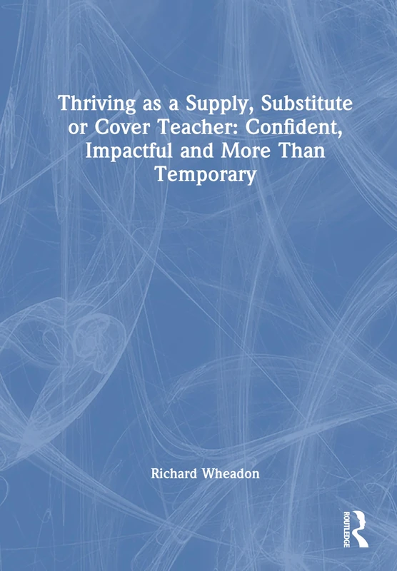 Thriving as a Supply, Substitute or Cover Teacher: Confident, Impactful and More Than Temporary