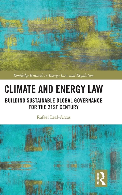 Climate and Energy Law: Building Sustainable Global Governance for the 21st Century (Routledge Research in Energy Law and Regulation)
