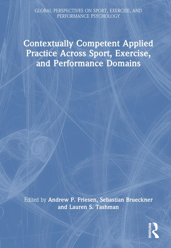 Contextually Competent Applied Practice Across Sport, Exercise, and Performance Domains (Global Perspectives on Sport, Exercise, and Performance Psychology)