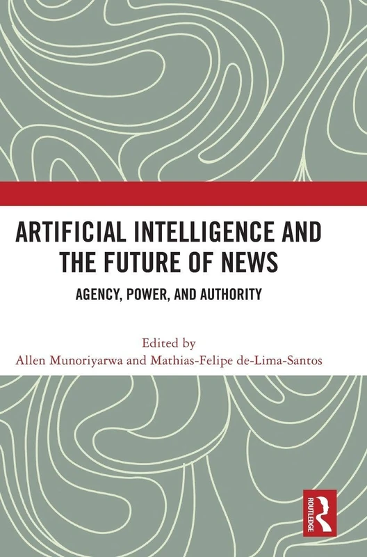 Artificial Intelligence and the Future of News: Agency, Power, and Authority