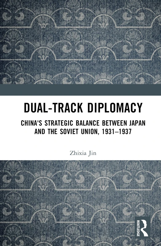 Dual-track Diplomacy: China's Strategic Balance between Japan and the Soviet Union, 1931–1937