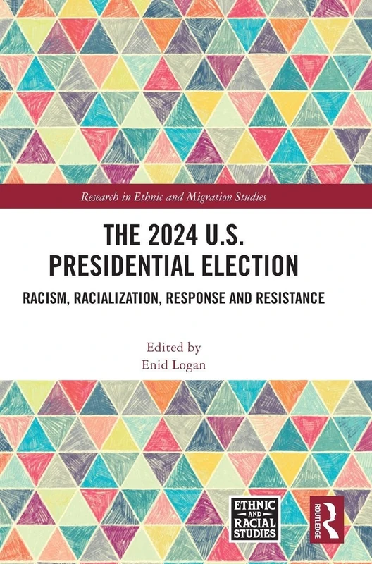 The 2024 U.S. Presidential Election: Racism, Racialization, Response and Resistance (Ethnic and Racial Studies)