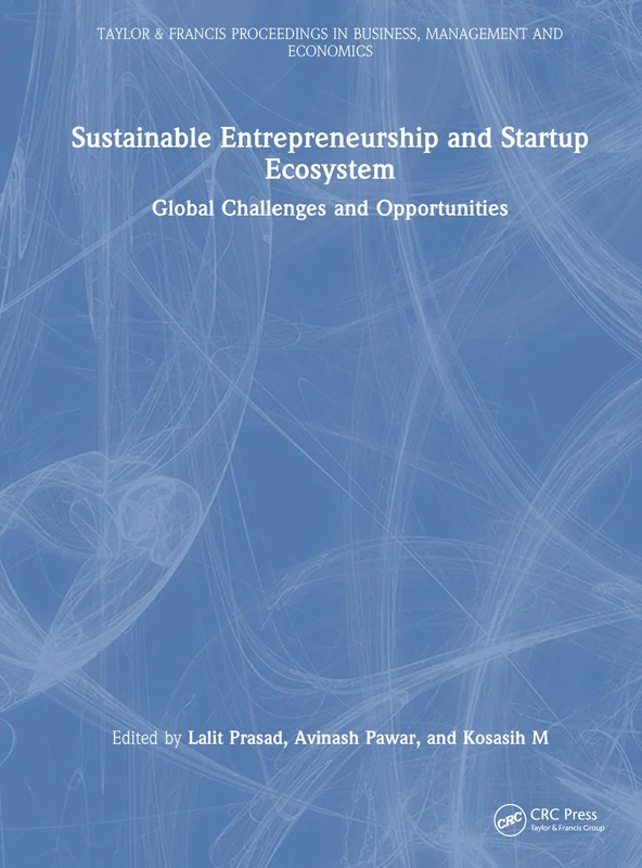 Sustainable Entrepreneurship and Startup Ecosystem: Global Challenges and Opportunities (Taylor and Francis Proceedings in Business, Management and Economics)