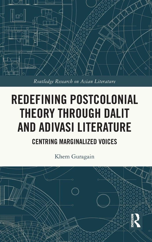 Redefining Postcolonial Theory through Dalit and Adivasi Literature: Centring Marginalized Voices (Routledge Research on Asian Literature)
