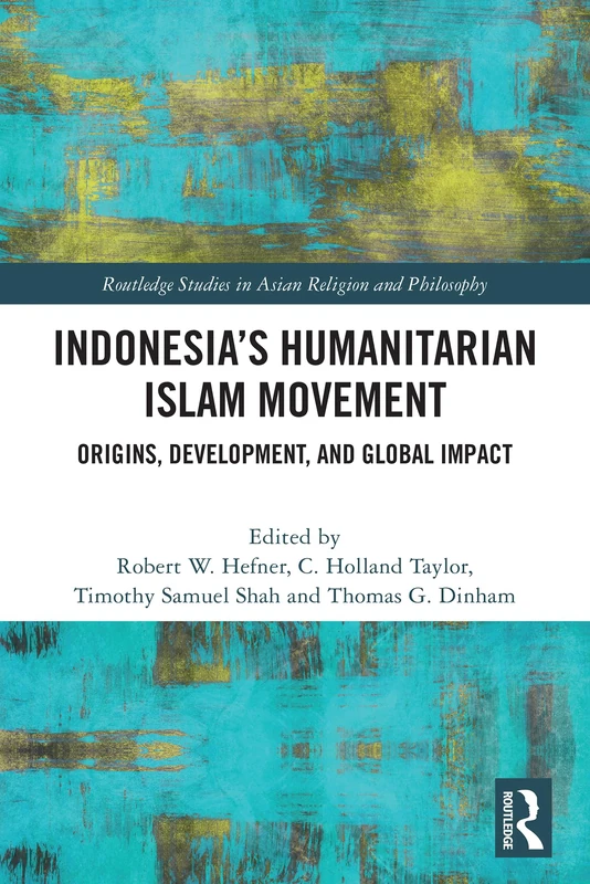 Indonesia’s Humanitarian Islam Movement: Origins, Development, and Global Impact (Routledge Studies in Asian Religion and Philosophy)