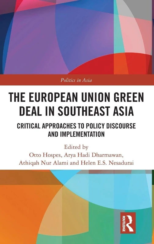 The European Union Green Deal in Southeast Asia: Critical Approaches to Policy Discourse and Implementation (Politics in Asia)