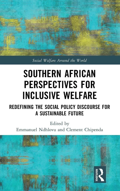 Southern African Perspectives for Inclusive Welfare: Redefining the Social Policy Discourse for a Sustainable Future (Social Welfare Around the World)