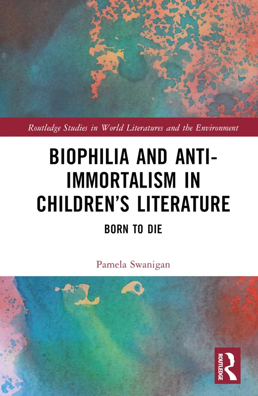 Biophilia and Anti-Immortalism in Children’s Literature: Born to Die (Routledge Studies in World Literatures and the Environment) - Image 1