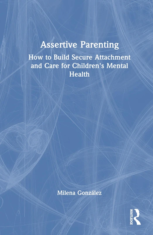 Assertive Parenting: How to Build Secure Attachment and Care for Children's Mental Health