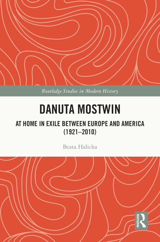 Danuta Mostwin: At Home in Exile between Europe and America (1921–2010) (Routledge Studies in Modern History)