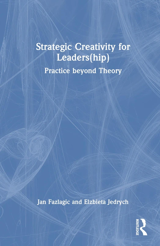 Strategic Creativity for Leaders(hip): Practice Beyond Theory