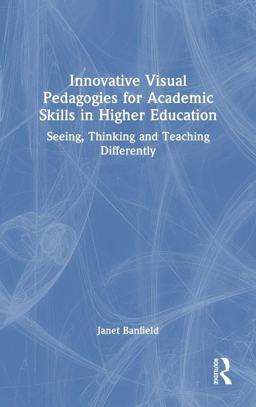 Innovative Visual Pedagogies for Academic Skills in Higher Education: Seeing, Thinking and Teaching Differently