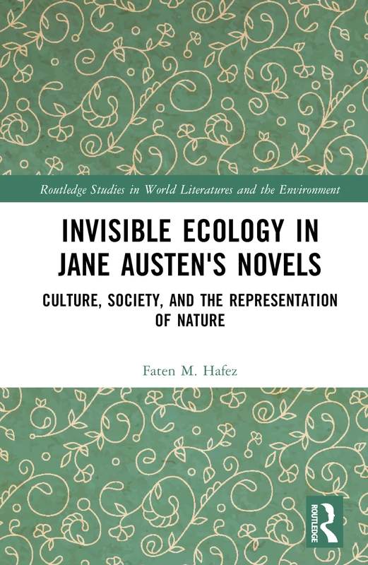 Invisible Ecology in Jane Austen's Novels: Culture, Society, and the Representation of Nature (Routledge Studies in World Literatures and the Environment)