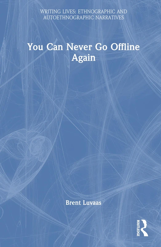 You Can Never Go Offline Again (Writing Lives: Ethnographic Narratives)