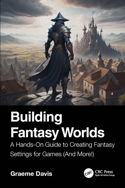 Building Fantasy Worlds: A Hands-On Guide to Creating Fantasy Settings for Games (And More!)