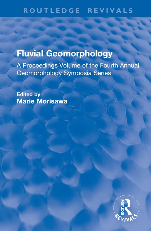 Fluvial Geomorphology: A Proceedings Volume of the Fourth Annual Geomorphology Symposia Series (Routledge Revivals)