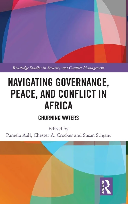 Navigating Governance, Peace, and Conflict in Africa: Churning Waters (Routledge Studies in Security and Conflict Management)