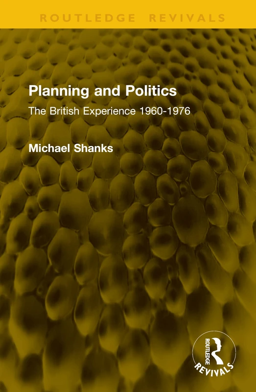 Planning and Politics: The British Experience 1960-1976 (Routledge Revivals) - Image 1