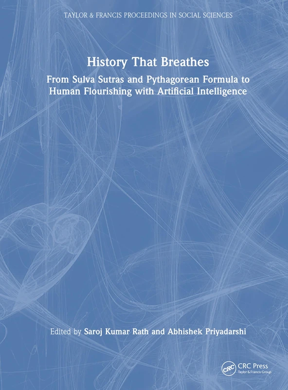 History That Breathes: From Sulva Sutras and Pythagorean Formula to Human Flourishing with Artificial Intelligence (Taylor & Francis Proceedings in Social Sciences)