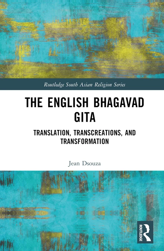 The English Bhagavad Gita: Translation, Transcreations, and Transformation (Routledge South Asian Religion Series)