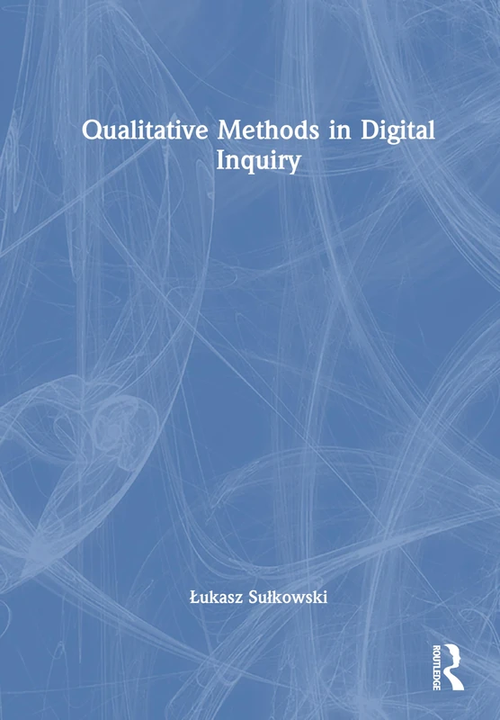 Qualitative Methods in Digital Inquiry (New Methodologies of Research for PhD and Beyond)